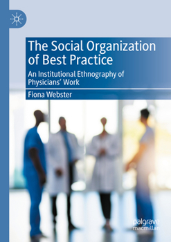 Paperback The Social Organization of Best Practice: An Institutional Ethnography of Physicians' Work Book