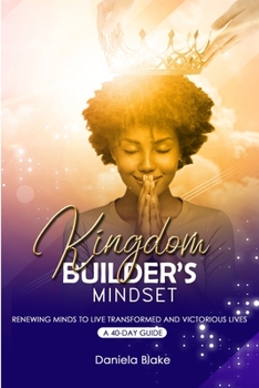 Paperback Kingdom Builder's Mindset: Renewing Minds to Live Transformed and Victorious Lives - A 40-day guide Book