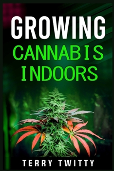 Paperback Growing Cannabis Indoors: Grow Your Own Marijuana Indoors Using This Easy-to-Follow Guide (2022 Crash Course for Beginners) Book