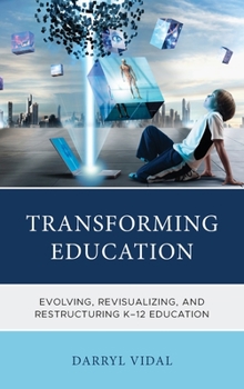 Hardcover Transforming Education: Evolving, Revisualizing, and Restructuring K-12 Education Book