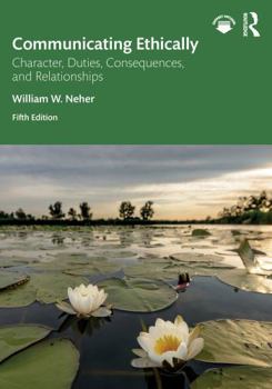 Communicating Ethically: Character, Duties, Consequences, and Relationships