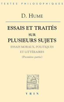 Essais Et Traites Sur Plusieurs Sujets I: Essais Moraux, Politiques Et Litteraires (Premiere Partie)