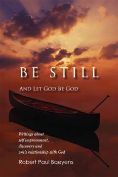 Paperback Be Still and Let God Be God: Writings about Self-Improvement, Discovery, and One's Relationship with God Book