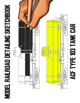 Paperback Model Railroad Detailing Sketchbook: Acf Type 103 Tank Car: A Tablet for Left or Right Hand Artists Book