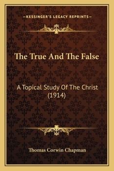 Paperback The True And The False: A Topical Study Of The Christ (1914) Book