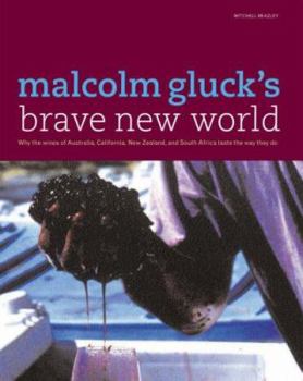 Hardcover Malcolm Gluck's Brave New World: Why the Wines of Australia, California, New Zealand, and South Africa Taste the Way They Do Book