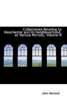 Collectanea Relating to Manchester and Its Neighbourhood, at Various Periods
