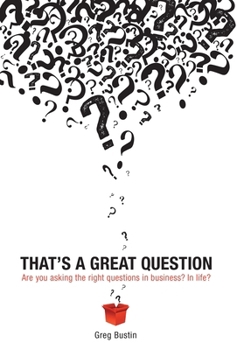 Hardcover That's a Great Question: Are You Asking the Right Questions in Business? In Life? Book