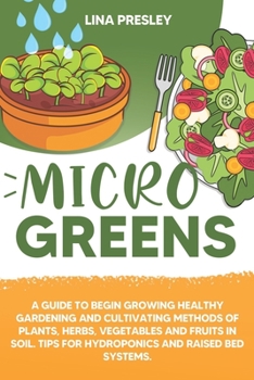 Paperback Microgreens: A guide to grow healthy gardening and cultivation methods of plants, herbs, vegetables and fruits in soil. Tips for hy Book