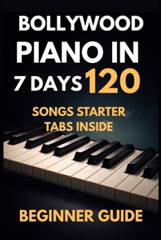 BOLLYWOOD PIANO: Learn Piano In 7 Days (Bollywood Music Series)
