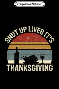 Paperback Composition Notebook: Retro Shut Up Liver It's Thanksgiving Funny Drinking Premium Journal/Notebook Blank Lined Ruled 6x9 100 Pages Book