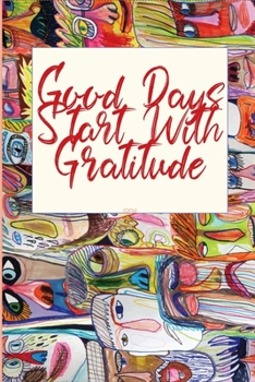 Good Days Start With Gratitude: A 30  days Guide To Cultivate An Attitude Of Gratitude: Gratitude Journal: The 30-Day Gratitude Journal A Mindful Practice for Lifetime of Happiness