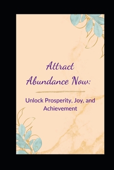Paperback Attract Abundance Now: Unlock Prosperity, Joy, and Achievement Book