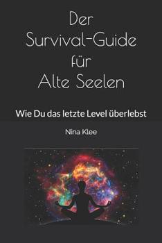 Der Survival-Guide F�r Alte Seelen: Wie Du Das Letzte Level �berlebst