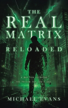 The Real Matrix Reloaded: A Map for Escaping the Prison You Can't See.