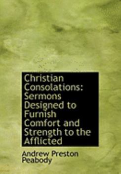 Paperback Christian Consolations: Sermons Designed to Furnish Comfort and Strength to the Afflicted [Large Print] Book