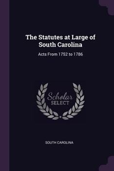 Paperback The Statutes at Large of South Carolina: Acts From 1752 to 1786 Book