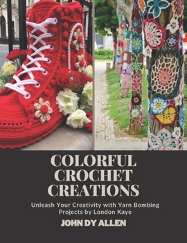 Paperback Colorful Crochet Creations: Unleash Your Creativity with Yarn Bombing Projects by London Kaye Book