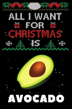 Paperback All I Want For Christmas Is Avocado: Avocado lovers Appreciation gifts for Xmas, Funny Avocado Christmas Notebook / Thanksgiving & Christmas Gift Book