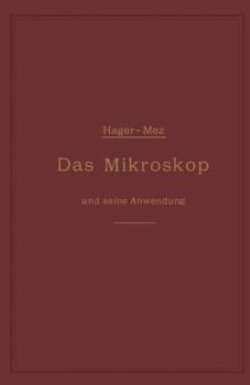 Das Mikroskop Und Seine Anwendung: Ein Leitfaden Bei Mikroskopischen Untersuchungen F�r Apotheker, Aerzte, Medicinalbeamte, Kaufleute, Techniker, Schullehrer, Fleischbeschauer Etc