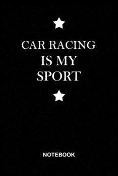 Car racing is My Sport Notebook: Black Lined notebook Journal to Write Simple and elegant. 120 pages,high quality cover and (6 x 9) inches in size, ... Girls men and coach, Composition Book, Diary.
