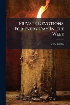 Paperback Private Devotions, For Every Day In The Week: Abridged From The New Manual [of Devotions.]. By E. Berens Book