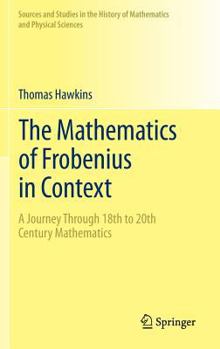 Hardcover The Mathematics of Frobenius in Context: A Journey Through 18th to 20th Century Mathematics Book