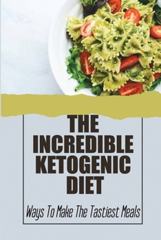 Paperback The Incredible Ketogenic Diet: Ways To Make The Tastiest Meals Book