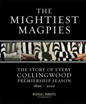 Hardcover The Mightiest Magpies The Story of Every Collingwood Premiership Season 1896 - 2010 Book
