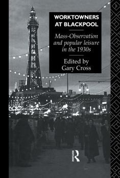 Hardcover Worktowners at Blackpool: Mass-Observation and Popular Leisure in the 1930s Book