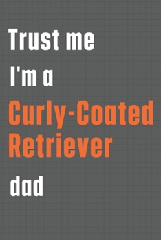 Paperback Trust me I'm a Curly-Coated Retriever dad: For Curly-Coated Retriever Dog Dad Book