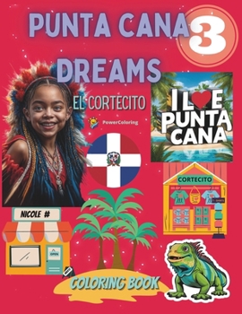 Punta Cana Dreams 3 El Cortecito Coloring Book for Kids: Discovering Punta Cana and Dominican Republic: A Fun Way to Learn About the Culture and ... (PUNTA CANA DREAMS a Tropical Paradise)