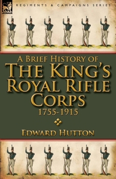 A Brief History of the Kings Royal Rifle Corps, 1755 to 1915 - Primary Source Edition