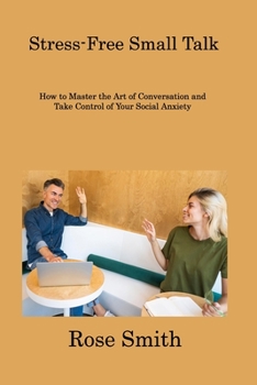 Paperback Stress-Free Small Talk: How to Master the Art of Conversation and Take Control of Your Social Anxiety Book