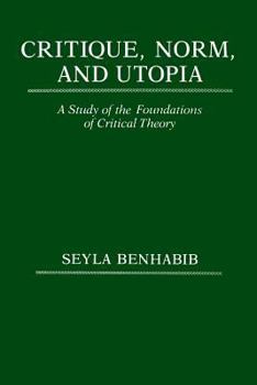 Paperback Critique, Norm, and Utopia: A Study of the Foundations of Critical Theory Book