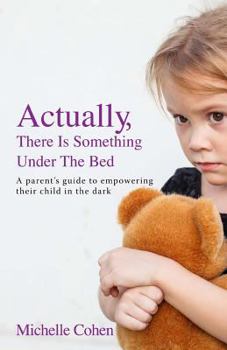 Paperback Actually, There Is Something Under The Bed: A parent's guide to empowering their child in the dark Book