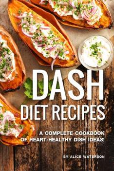 Paperback DASH Diet Recipes: A Complete Cookbook of Heart-Healthy Dish Ideas! Book