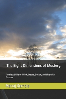 The Eight Dimensions of Mastery: Timeless Skills to Think, Create, Decide, and Live with Purpose