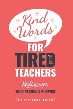 Paperback Kind Words For Tired Teachers: Rediscover Your Passion and Purpose Book