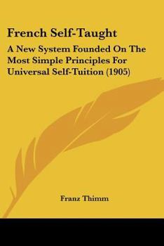 Paperback French Self-Taught: A New System Founded On The Most Simple Principles For Universal Self-Tuition (1905) Book