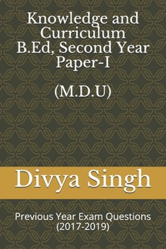 Paperback Knowledge and Curriculum (B.Ed Second Year, Paper - I): Previous Year Exam Questions(2017-2019), MDU Rohtak Book