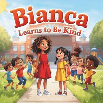 Bianca Learns to Be Kind: A Heartwarming Story About Friendship, Kindness, and Making Better Choices