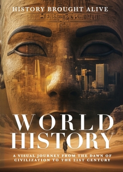 Hardcover World History: A Visual Journey From The Dawn Of Civilization To The 21st Century Book