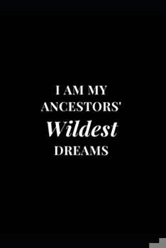 Paperback I Am My Ancestors' Wildest Dreams: Black Pride Lined Notebook Journal 6x9 120 Pages Book