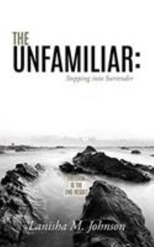 Paperback The Unfamiliar: Stepping into Surrender: Freedom is the end result Book
