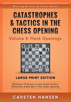 Paperback Catastrophes & Tactics in the Chess Opening - Volume 3: Flank Openings - Large Print Edition: Winning in 15 Moves or Less: Chess Tactics, Brilliancies [Large Print] Book