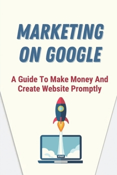 Paperback Marketing On Google: A Guide To Make Money And Create Website Promptly: Google Concepts Book