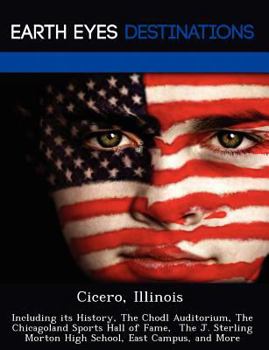 Paperback Cicero, Illinois: Including Its History, the Chodl Auditorium, the Chicagoland Sports Hall of Fame, the J. Sterling Morton High School, Book