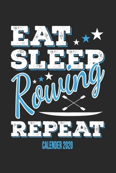 Paperback Eat Sleep Rowing Repeat Calender 2020: Funny Cool Rower Calender 2020 - Monthly & Weekly Planner - 6x9 - 128 Pages - Cute Gift For Rowing Athletes, Ch Book