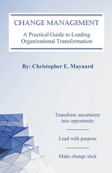 Change Management: A Practical Guide to Leading Organizational Transformation